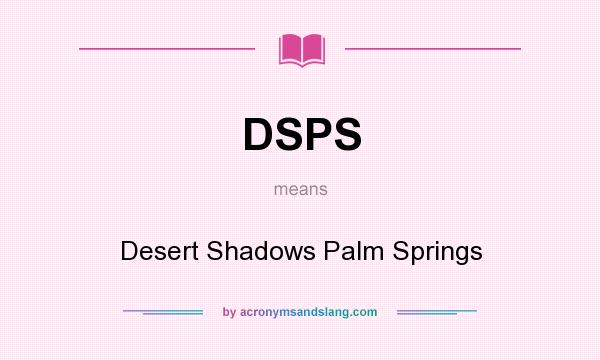 What does DSPS mean? It stands for Desert Shadows Palm Springs