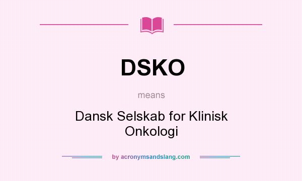 What does DSKO mean? It stands for Dansk Selskab for Klinisk Onkologi