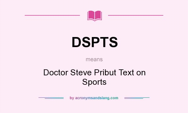 What does DSPTS mean? It stands for Doctor Steve Pribut Text on Sports