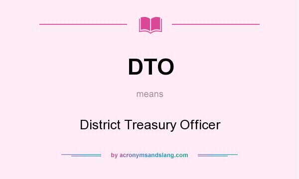 What does DTO mean? It stands for District Treasury Officer