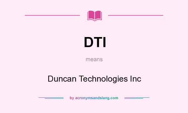 What does DTI mean? It stands for Duncan Technologies Inc