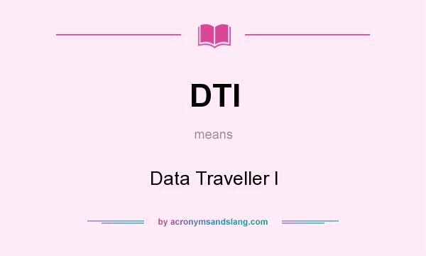 What does DTI mean? It stands for Data Traveller I