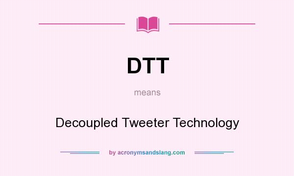 What does DTT mean? It stands for Decoupled Tweeter Technology