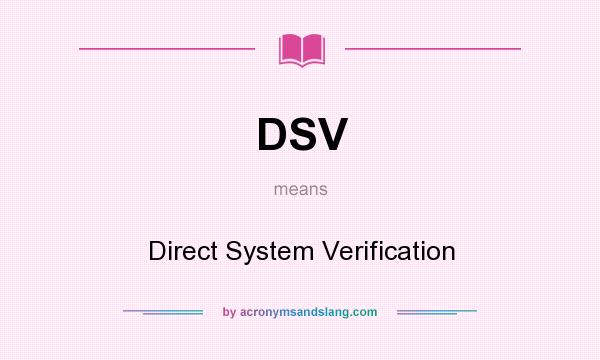 What does DSV mean? It stands for Direct System Verification