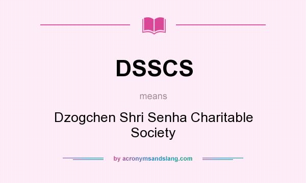 What does DSSCS mean? It stands for Dzogchen Shri Senha Charitable Society