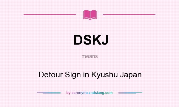 What does DSKJ mean? It stands for Detour Sign in Kyushu Japan