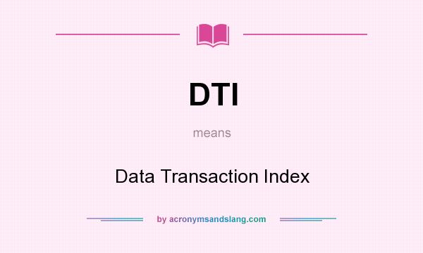 What does DTI mean? It stands for Data Transaction Index