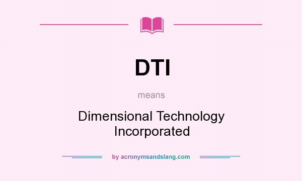What does DTI mean? It stands for Dimensional Technology Incorporated