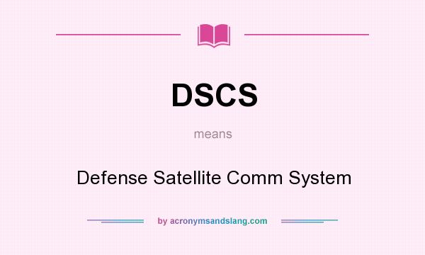 What does DSCS mean? It stands for Defense Satellite Comm System