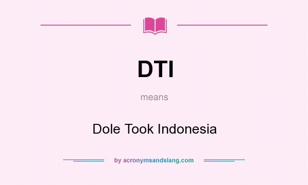 What does DTI mean? It stands for Dole Took Indonesia