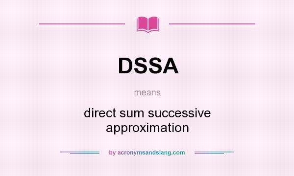What does DSSA mean? It stands for direct sum successive approximation