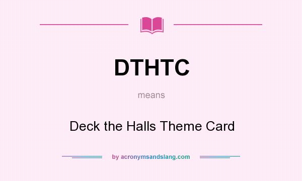 What does DTHTC mean? It stands for Deck the Halls Theme Card