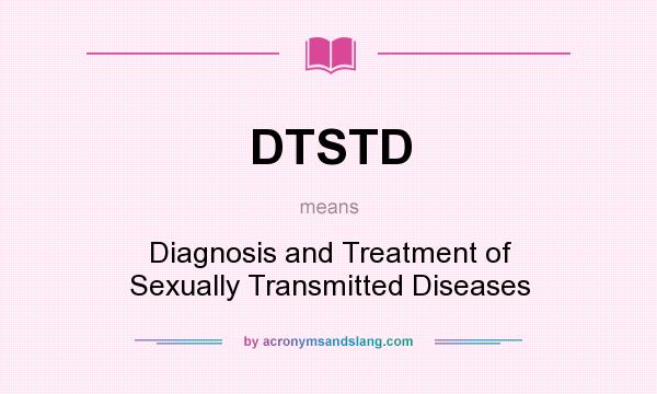 What does DTSTD mean? It stands for Diagnosis and Treatment of Sexually Transmitted Diseases