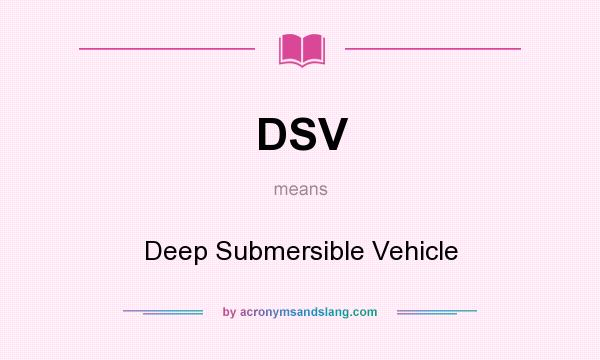 What does DSV mean? It stands for Deep Submersible Vehicle