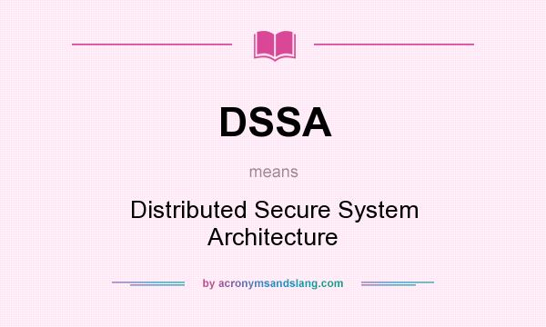 What does DSSA mean? It stands for Distributed Secure System Architecture