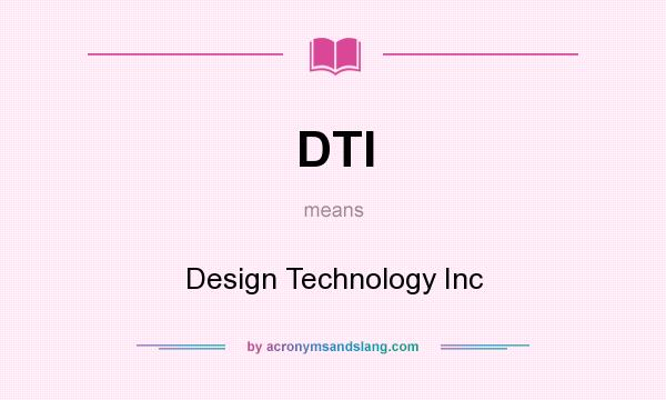 What does DTI mean? It stands for Design Technology Inc