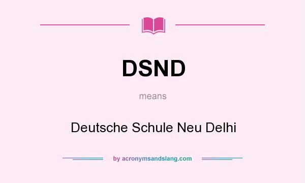 What does DSND mean? It stands for Deutsche Schule Neu Delhi