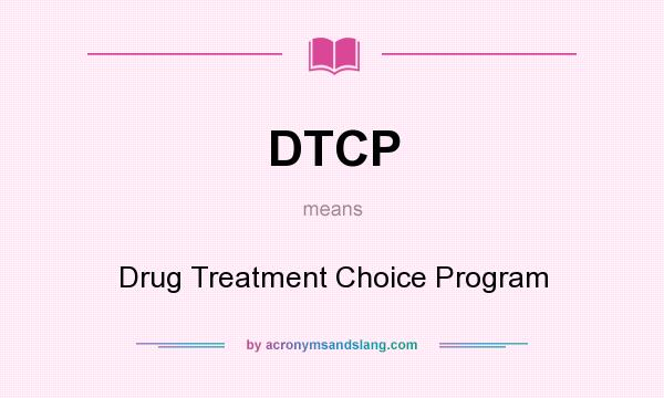 What does DTCP mean? It stands for Drug Treatment Choice Program