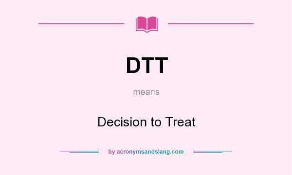 What does DTT mean? It stands for Decision to Treat
