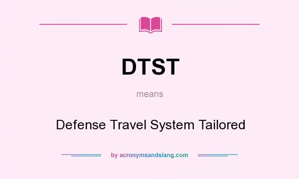 What does DTST mean? It stands for Defense Travel System Tailored