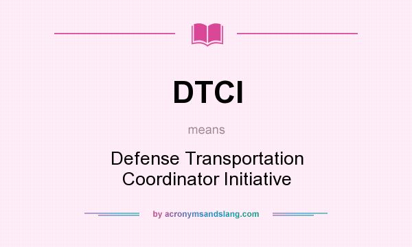 What does DTCI mean? It stands for Defense Transportation Coordinator Initiative