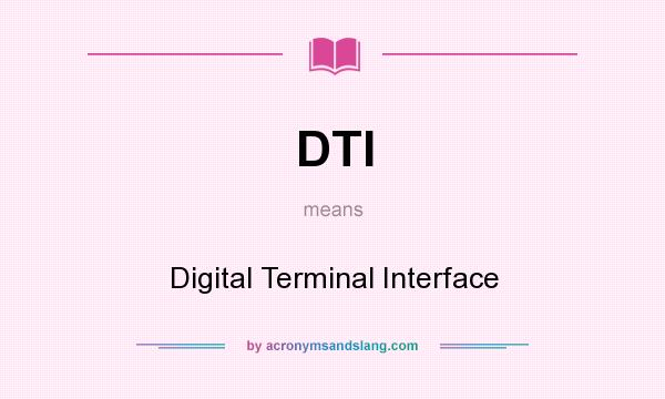 What does DTI mean? It stands for Digital Terminal Interface