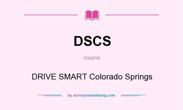 What does DSCS mean? It stands for DRIVE SMART Colorado Springs