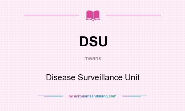 What does DSU mean? It stands for Disease Surveillance Unit