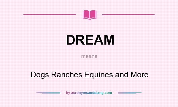 What does DREAM mean? It stands for Dogs Ranches Equines and More