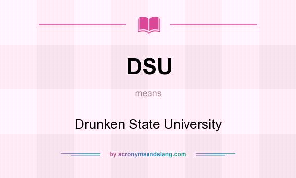 What does DSU mean? It stands for Drunken State University