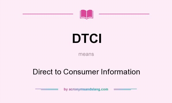 What does DTCI mean? It stands for Direct to Consumer Information