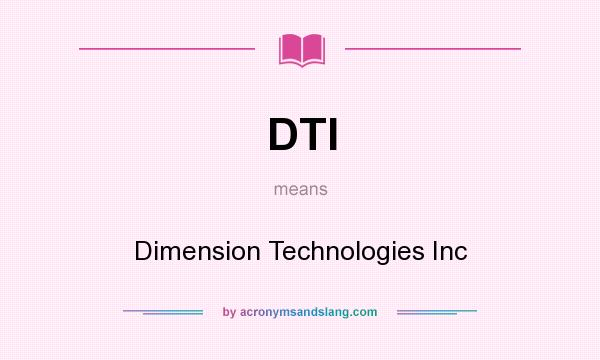 What does DTI mean? It stands for Dimension Technologies Inc