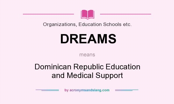 What does DREAMS mean? It stands for Dominican Republic Education and Medical Support