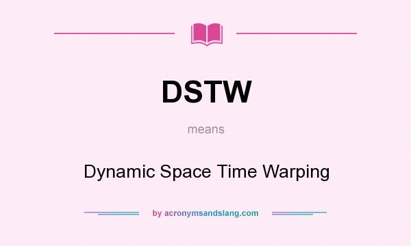 What does DSTW mean? It stands for Dynamic Space Time Warping