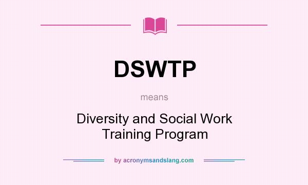 What does DSWTP mean? It stands for Diversity and Social Work Training Program