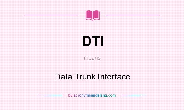 What does DTI mean? It stands for Data Trunk Interface