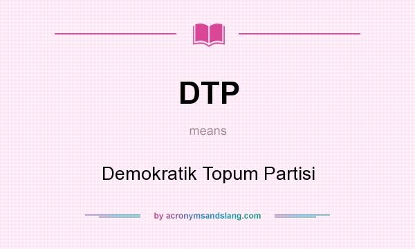 What does DTP mean? It stands for Demokratik Topum Partisi