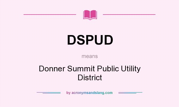 What does DSPUD mean? It stands for Donner Summit Public Utility District