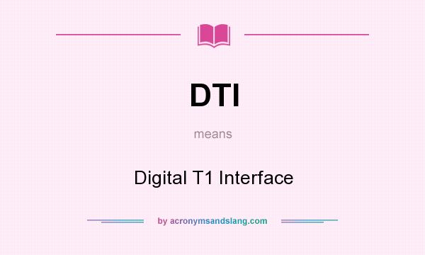 What does DTI mean? It stands for Digital T1 Interface