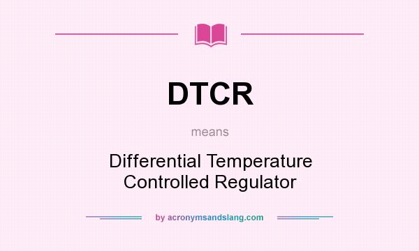 What does DTCR mean? It stands for Differential Temperature Controlled Regulator