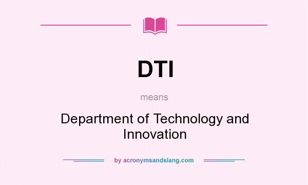 What does DTI mean? It stands for Department of Technology and Innovation