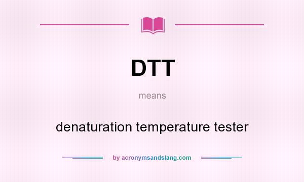 What does DTT mean? It stands for denaturation temperature tester