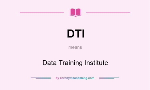 What does DTI mean? It stands for Data Training Institute
