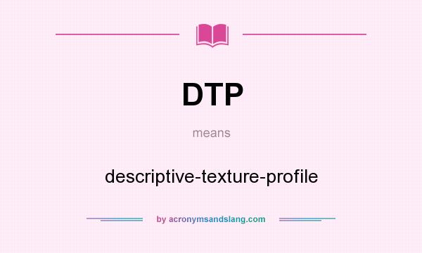 What does DTP mean? It stands for descriptive-texture-profile