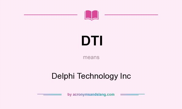 What does DTI mean? It stands for Delphi Technology Inc