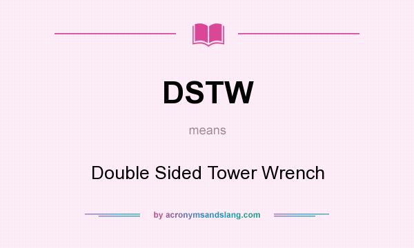 What does DSTW mean? It stands for Double Sided Tower Wrench