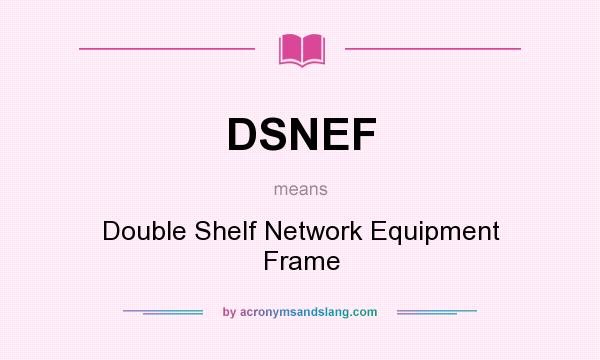 What does DSNEF mean? It stands for Double Shelf Network Equipment Frame