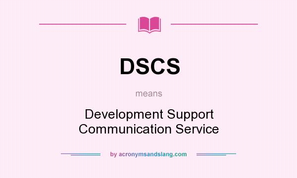 What does DSCS mean? It stands for Development Support Communication Service