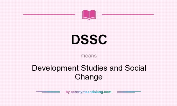 What does DSSC mean? It stands for Development Studies and Social Change