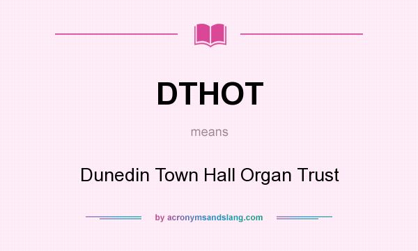 What does DTHOT mean? It stands for Dunedin Town Hall Organ Trust
